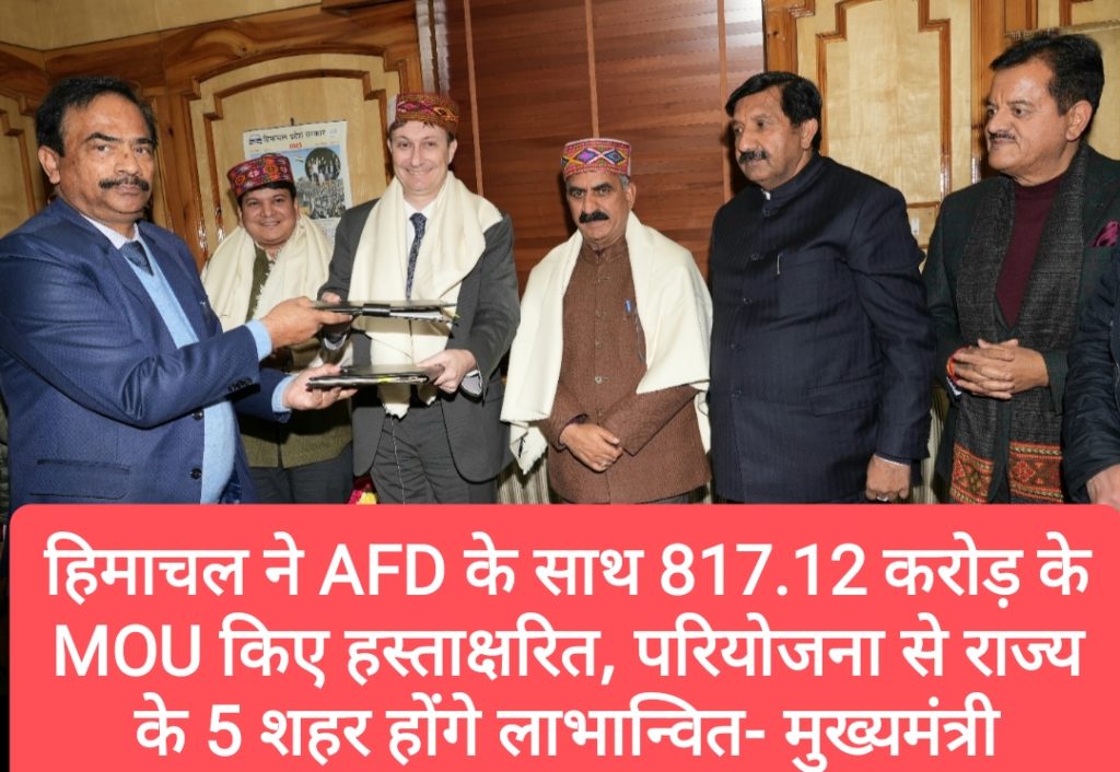 हिमाचल ने AFD के साथ 817.12 करोड़ के MOU किए हस्ताक्षरित, परियोजना से राज्य के 5 शहर होंगे लाभान्वित- मुख्यमंत्री