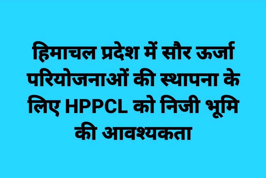 हिमाचल प्रदेश में सौर ऊर्जा परियोजनाओं की स्थापना के लिए HPPCL को निजी भूमि की आवश्यकता