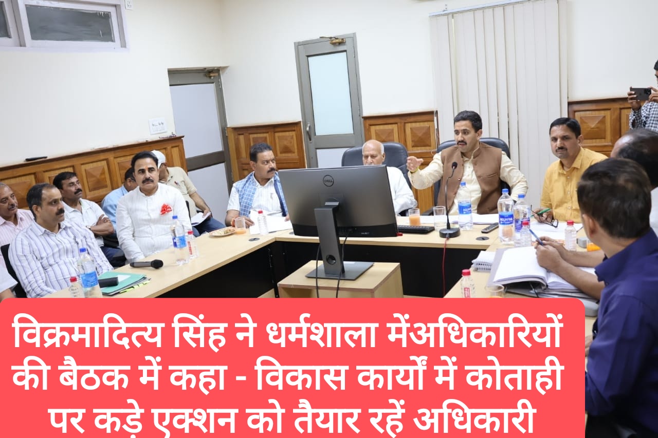 PWD मंत्री विक्रमादित्य सिंह ने धर्मशाला में ली अधिकारियों की बैठक, विकास कार्यों में कोताही पर कड़े एक्शन को तैयार रहें अधिकारी