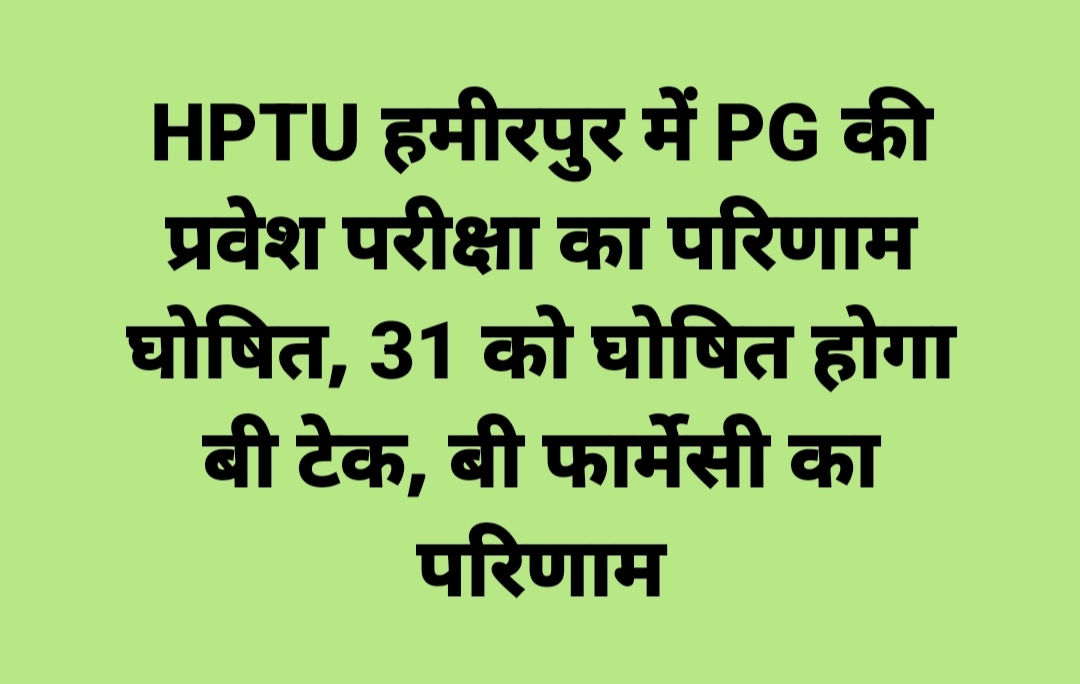 HPTU हमीरपुर में PG की प्रवेश परीक्षा का परिणाम घोषित, 31 को घोषित होगा बी टेक, बी फार्मेसी का परिणाम