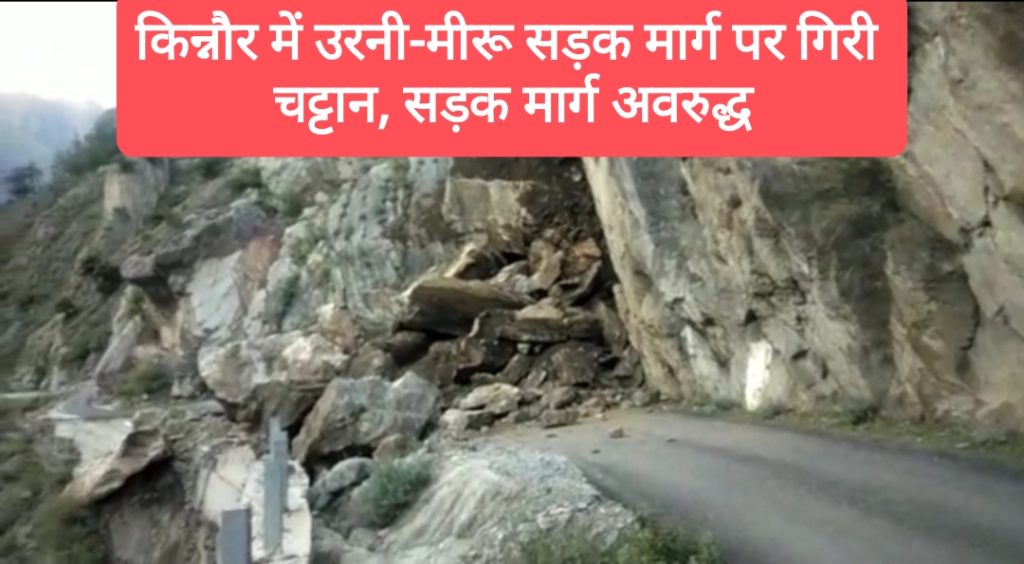 किन्नौर में उरनी-मीरू सड़क मार्ग पर गिरी चट्टान, सड़क मार्ग अवरुद्ध