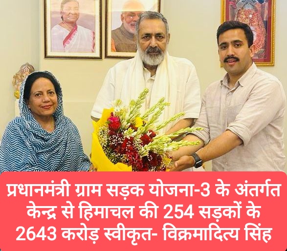 प्रधानमंत्री ग्राम सड़क योजना-3 के अंतर्गत केन्द्र से हिमाचल की 254 सड़कों के 2643 करोड़ रुपये स्वीकृत- विक्रमादित्य सिंह