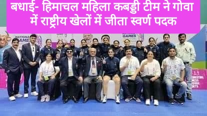 बधाई- हिमाचल महिला कबड्डी टीम ने गोवा में चल रहे 37वें राष्ट्रीय खेलों में जीता स्वर्ण पदक- स्वर्णिम विजय की बधाई