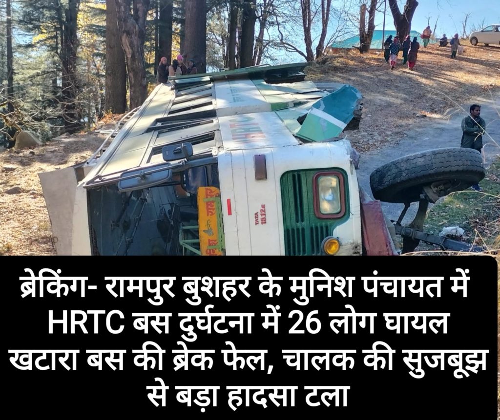 ब्रेकिंग- रामपुर बुशहर के मुनिश पंचायत में HRTC बस दुर्घटना में 26 लोग घायल, खटारा बस की ब्रेक फेल, चालक की सुजबूझ से बड़ा हादसा टला