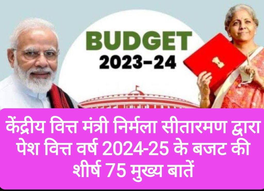 वित्त मंत्री निर्मला सीतारमण द्वारा पेश वित्त वर्ष 2024-25 के बजट की शीर्ष 75 मुख्य बातें