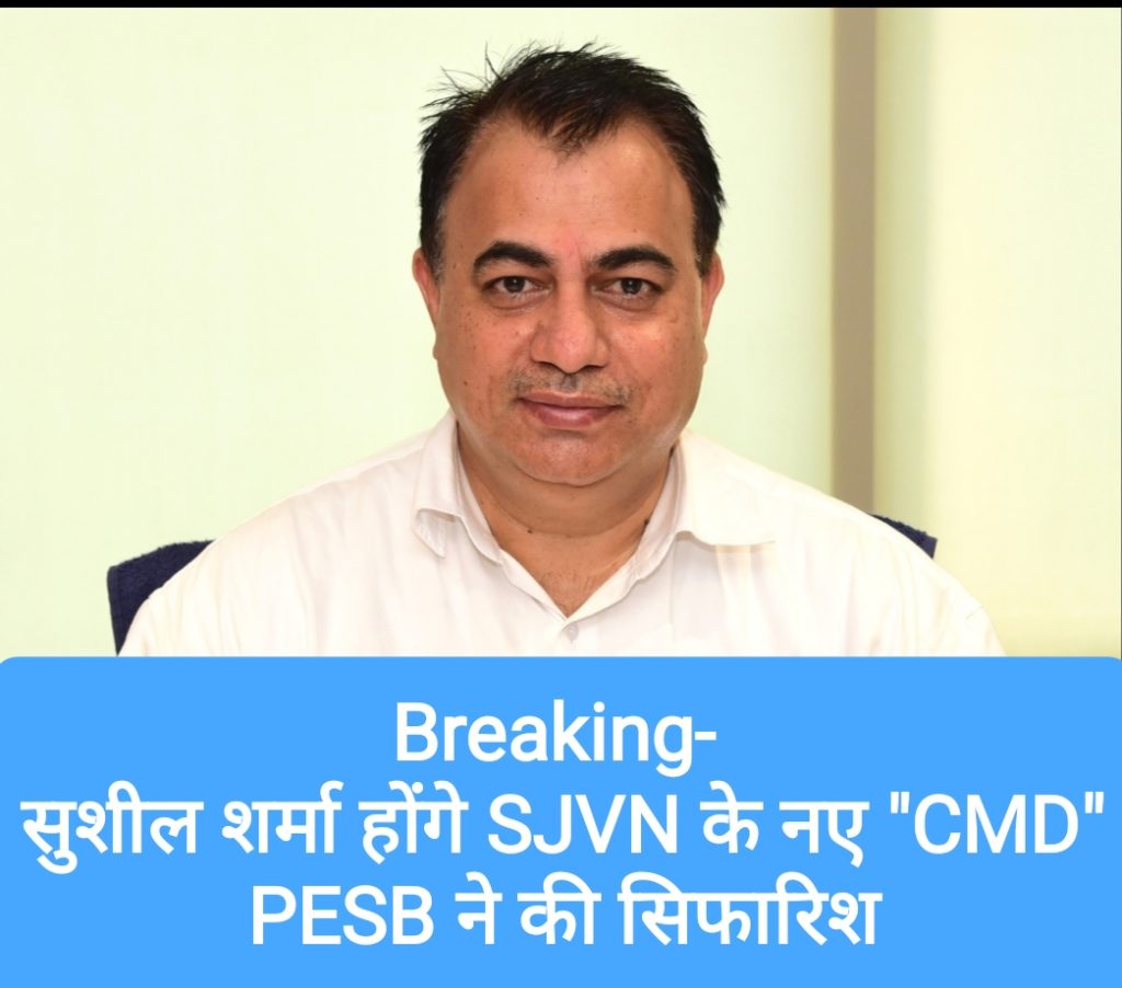 Breaking- सुशील शर्मा होंगे SJVN के नए “CMD”, PESB ने की सिफारिश