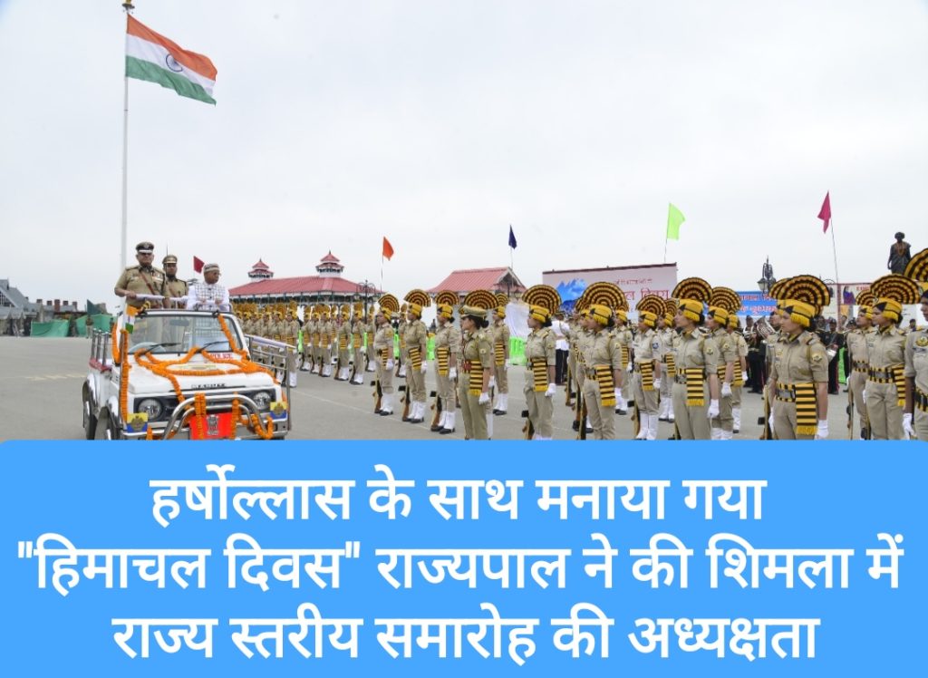 हर्षाेल्लास के साथ मनाया गया “हिमाचल दिवस” राज्यपाल ने की शिमला में राज्य स्तरीय समारोह की अध्यक्षता