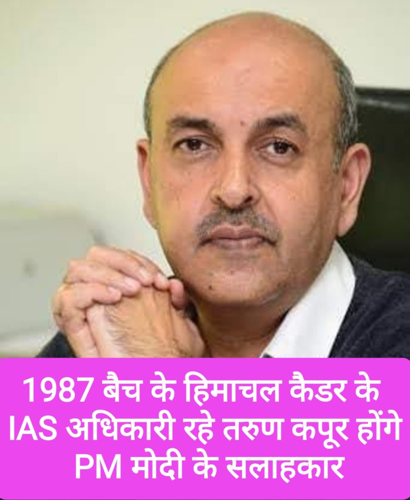 1987 बैच के हिमाचल कैडर के IAS अधिकारी रहे तरुण कपूर होंगे PM मोदी के सलाहकार