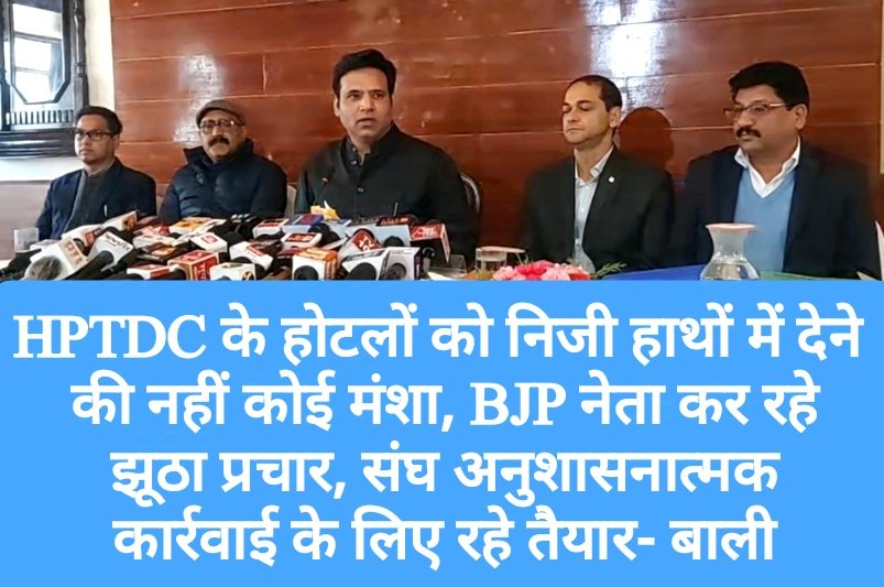 HPTDC के होटलों को निजी हाथों में देने की नहीं कोई मंशा, BJP नेता कर रहे झूठा प्रचार, संघ अनुशासनात्मक कार्रवाई के लिए रहे तैयार- बाली