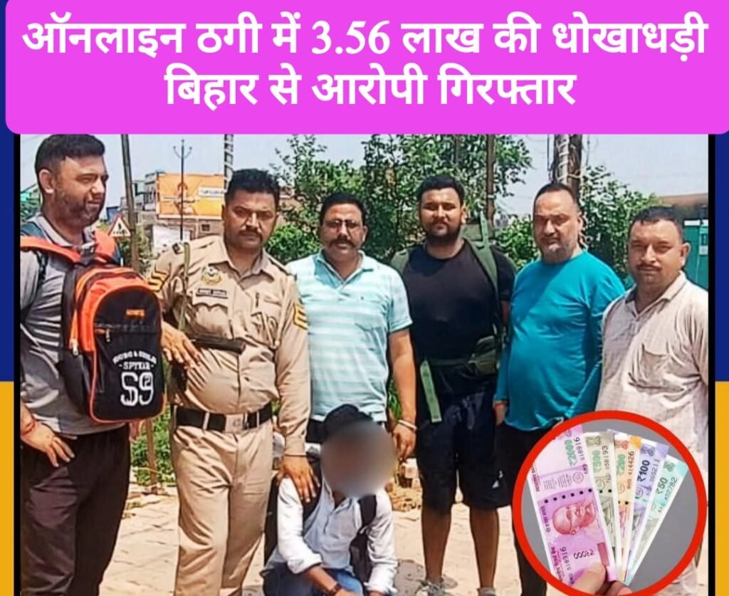ऑनलाइन ठगी में 3.56 लाख की धोखाधड़ी, बिहार से आरोपी गिरफ्तार