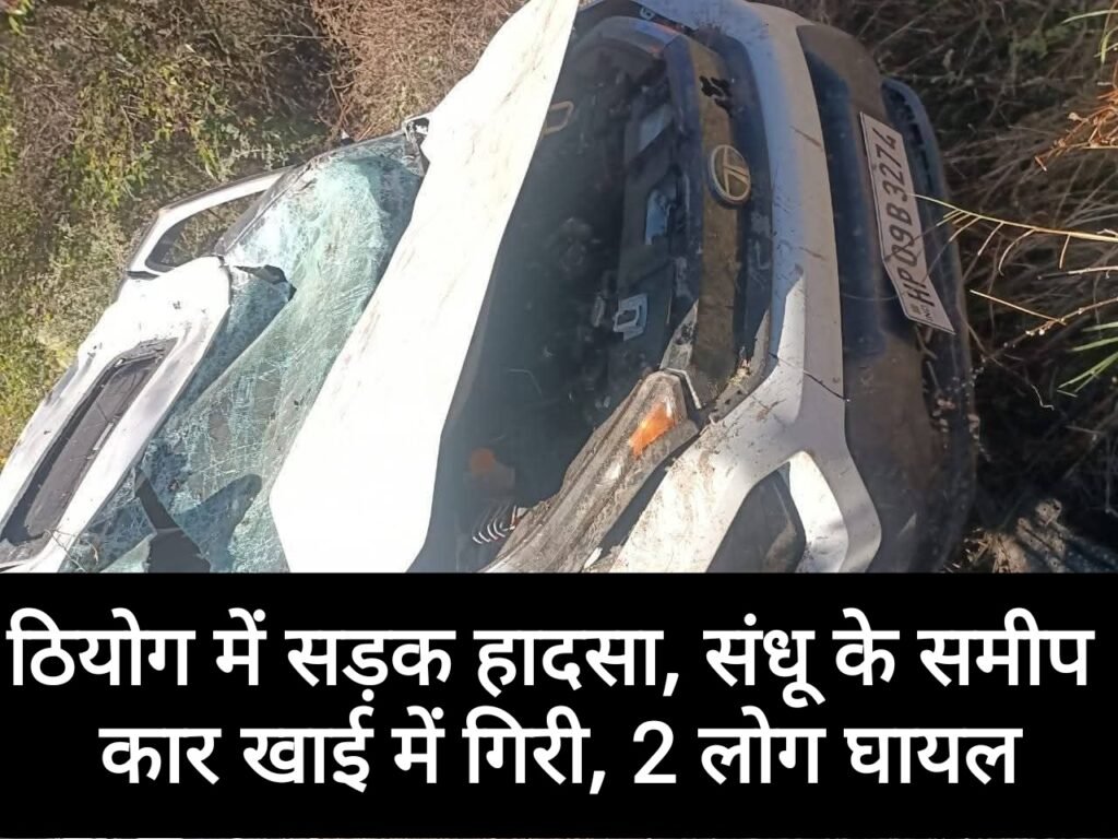 ठियोग में सड़क हादसा, संधू के समीप कार खाई में गिरी, 2 लोग घायल