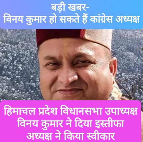 हिमाचल में सियासी हलचल, विनय कुमार हो सकते हैं अगले कांग्रेस अध्यक्ष, विधानसभा उपाध्यक्ष पद से दिया इस्तीफ़ा