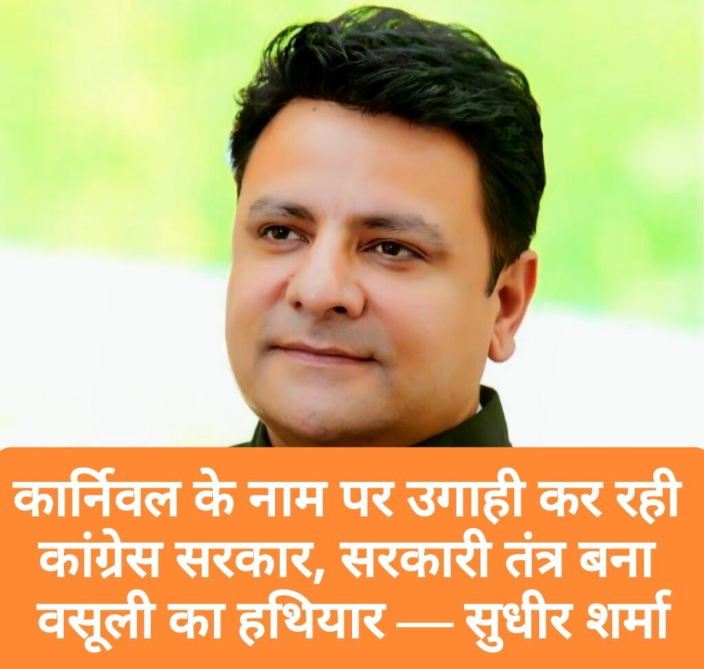 कार्निवल के नाम पर उगाही कर रही कांग्रेस सरकार, सरकारी तंत्र बना वसूली का हथियार- सुधीर शर्मा