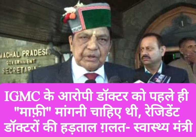 IGMC के आरोपी डॉक्टर को पहले ही “माफ़ी” मांगनी चाहिए थी, रेजिडेंट डॉक्टरों की हड़ताल ग़लत-  स्वास्थ्य मंत्री