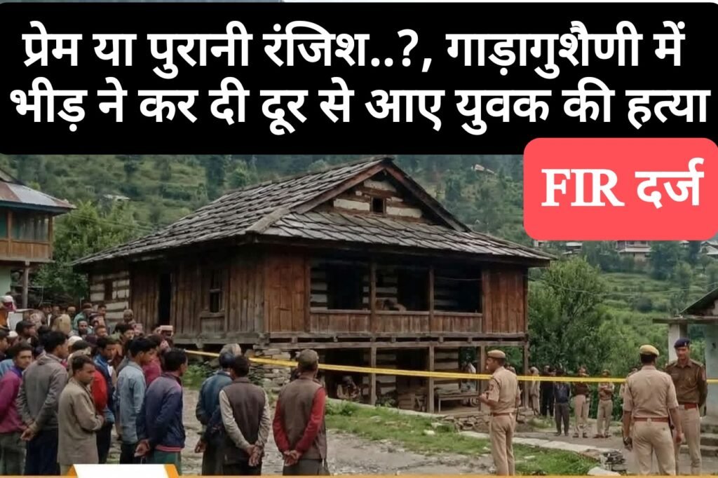 प्रेम या पुरानी रंजिश..?, गाड़ागुशैणी में भीड़ ने कर दी दूर से आए युवक की हत्या