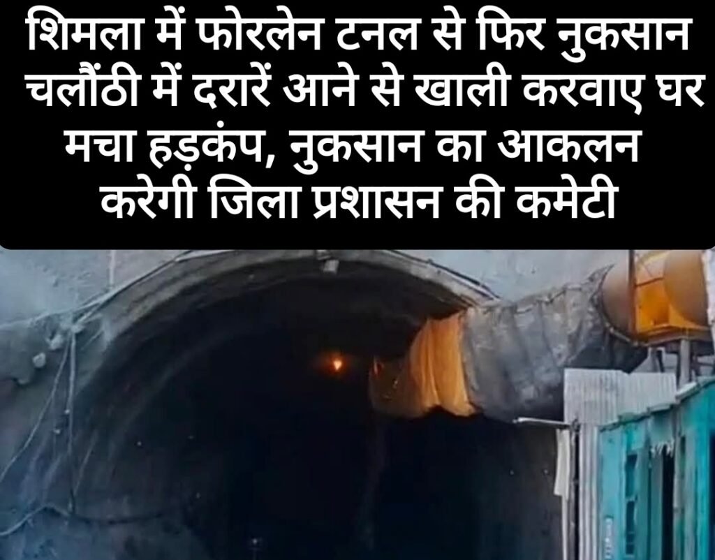 शिमला में फोरलेन टनल से फिर नुकसान, चलौंठी में दरारें आने से खाली करवाए घर, मचा हड़कंप, नुकसान का आकलन करेगी जिला प्रशासन की कमेटी