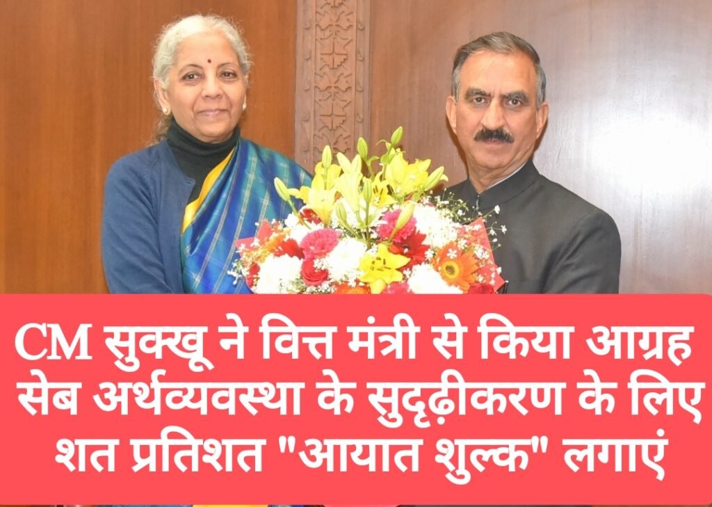 CM सुक्खू ने वित्त मंत्री से किया आग्रह, सेब अर्थव्यवस्था के सुदृढ़ीकरण के लिए शत प्रतिशत “आयात शुल्क” लगाएं