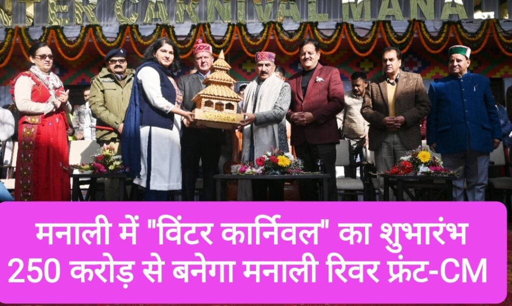 मनाली में “विंटर कार्निवल” का शुभारंभ, 250 करोड़ से बनेगा मनाली रिवर फ्रंट-CM