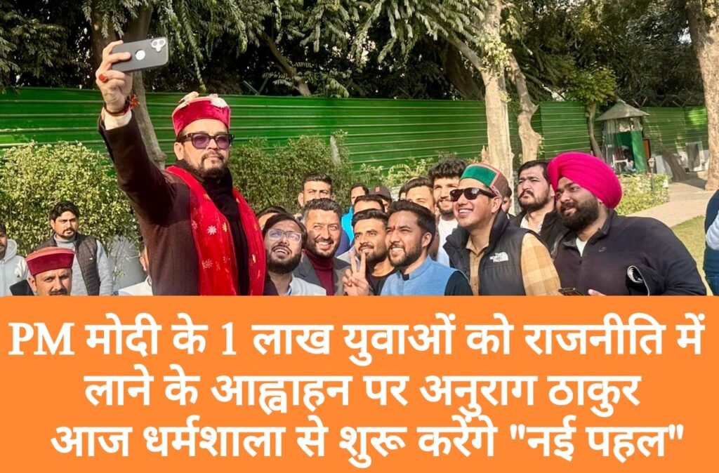 PM मोदी के 1 लाख युवाओं को राजनीति में लाने के आह्वाहन पर आज अनुराग सिंह ठाकुर धर्मशाला से शुरू करेंगे “नई पहल”