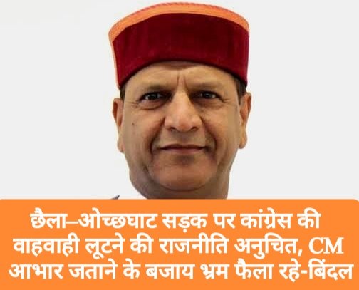 छैला–ओच्छघाट सड़क पर कांग्रेस की वाहवाही लूटने की राजनीति अनुचित, CM आभार जताने के बजाय भ्रम फैला रहे”- बिंदल