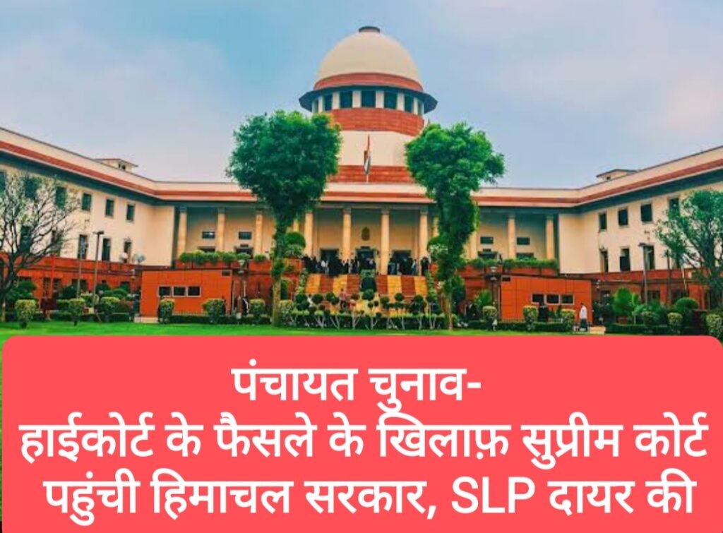 पंचायत चुनाव- हाईकोर्ट के फैसले के खिलाफ़ सुप्रीम कोर्ट पहुंची हिमाचल सरकार, SLP दायर की