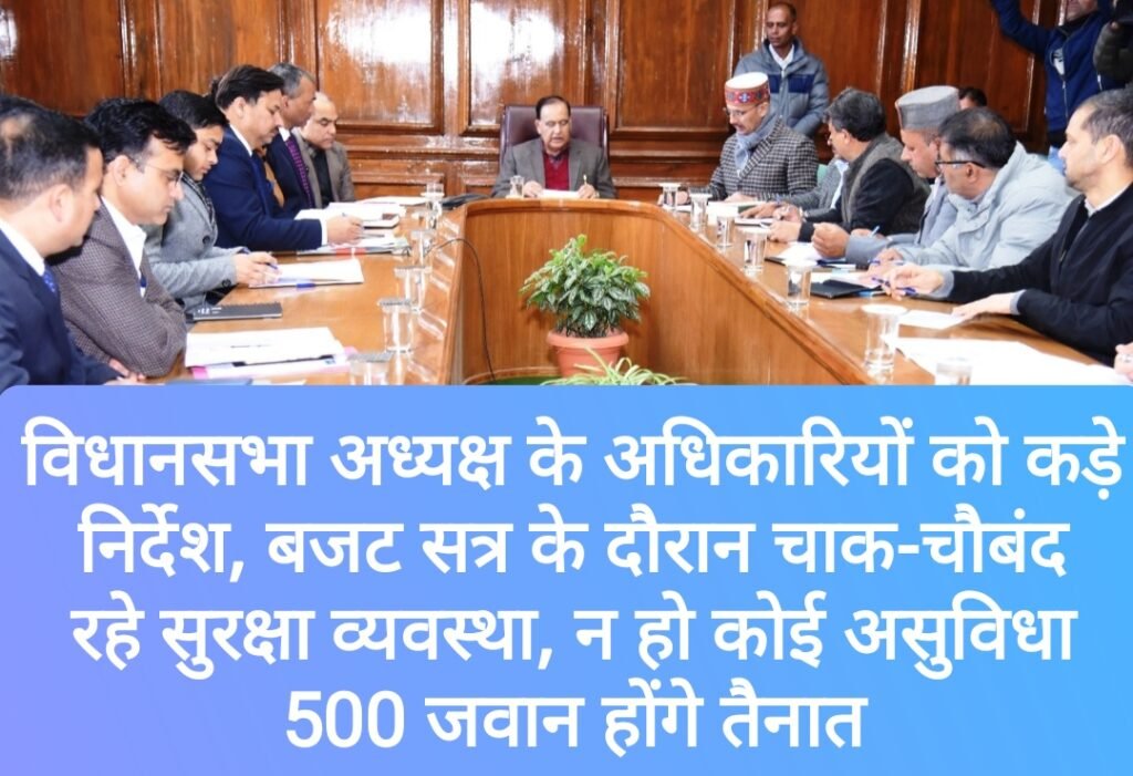 विधानसभा अध्यक्ष के अधिकारियों को कड़े निर्देश, बजट सत्र के दौरान चाक-चौबंद रहे सुरक्षा व्यवस्था, न हो कोई असुविधा, 500 जवान होंगे तैनात