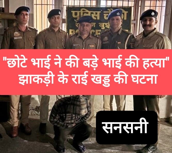 “छोटे भाई ने की बड़े भाई की हत्या”, झाकड़ी के राई खड्ड की घटना