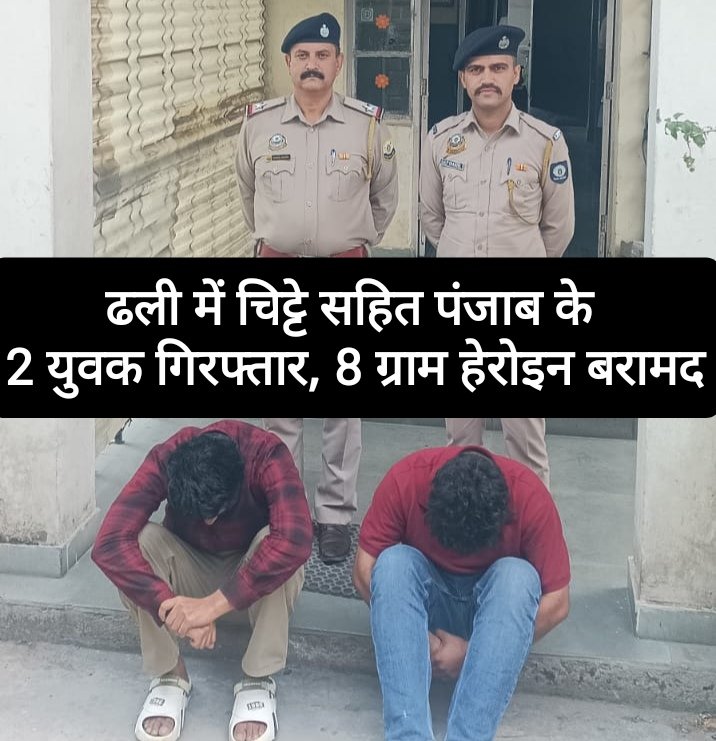 ढली में चिट्टे सहित पंजाब के दो युवक गिरफ्तार, 8 ग्राम हेरोइन बरामद
