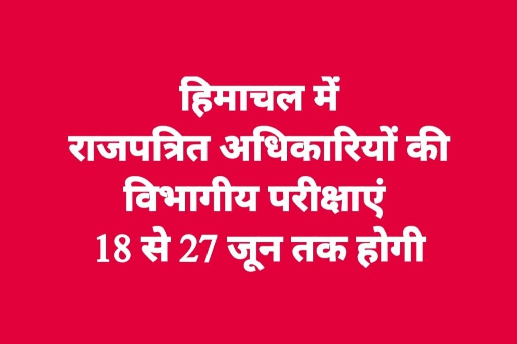 राजपत्रित अधिकारियों की विभागीय परीक्षाएं 18 से 27 जून तक होगी