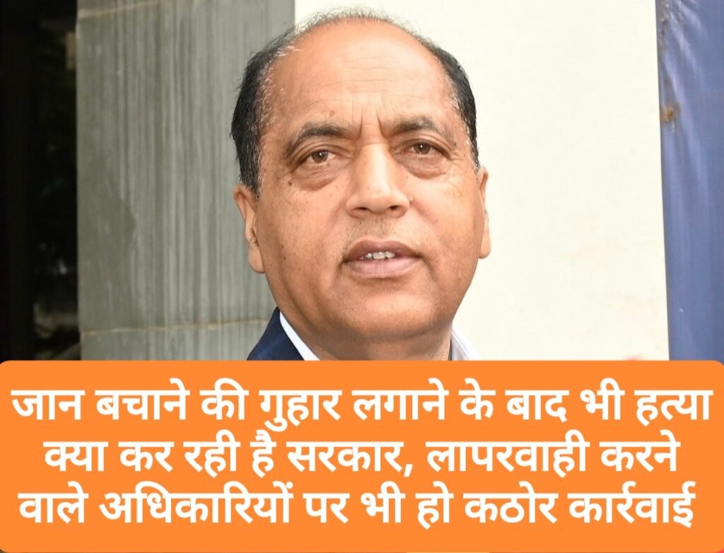 जान बचाने की गुहार लगाने के बाद भी हत्या, क्या कर रही है सरकार, लापरवाही करने वाले अधिकारियों पर भी हो कठोर कार्रवाई – जयराम ठाकुर