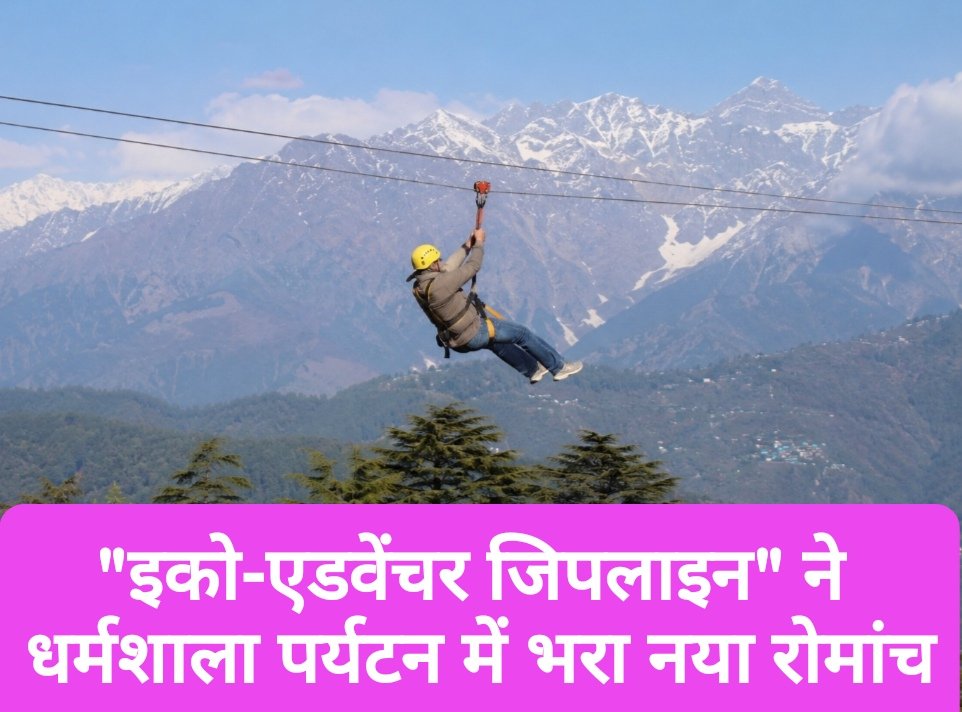 “इको-एडवेंचर जिपलाइन” ने धर्मशाला पर्यटन में भरा नया रोमांच