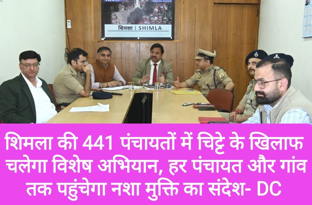शिमला की 441 पंचायतों में चिट्टे के खिलाफ चलेगा विशेष अभियान, हर पंचायत और गांव तक पहुंचेगा नशा मुक्ति का संदेश- DC