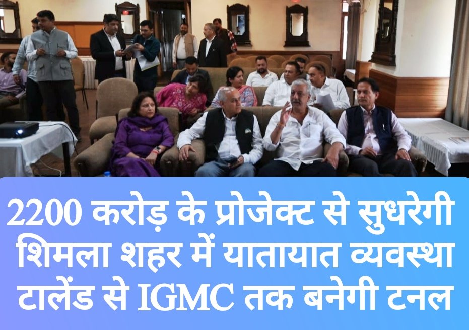 2200 करोड़ रुपए के प्रोजेक्ट से सुधरेगी शिमला शहर में यातायात व्यवस्था, टालेंड se IGMC तक बनेगी टनल
