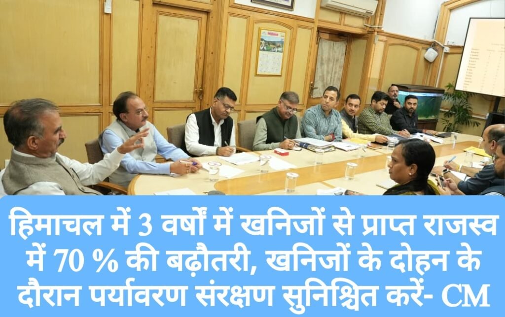 हिमाचल में 3 वर्षों में खनिजों से प्राप्त राजस्व में 70 % की बढ़ौतरी, खनिजों के दोहन के दौरान पर्यावरण संरक्षण सुनिश्चित करें- CM