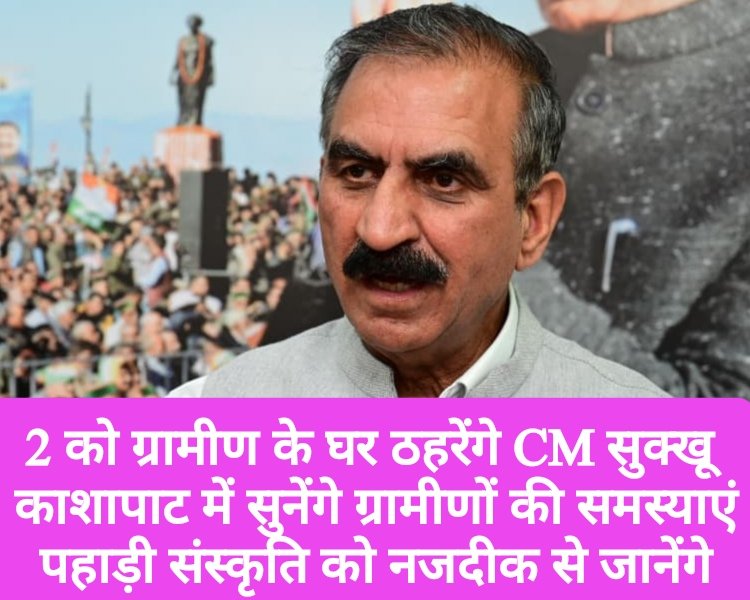 2 को ग्रामीण के घर रात बिताएंगे CM सुक्खू, काशापाट में सुनेंगे ग्रामीणों की समस्याएं, पहाड़ी संस्कृति को नजदीक से जानेंगे